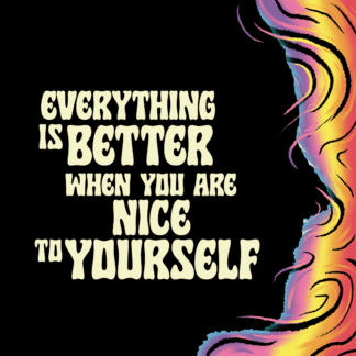 Everything is better when you are nice to yourself