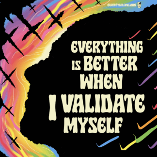 Everything Is Better When I Validate Myself